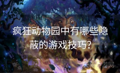 疯狂动物园中有哪些隐蔽的游戏技巧？